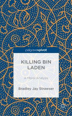 Killing Bin Laden: A Moral Analysis by B. Strawser