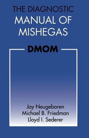 The Diagnostic Manual of Mishegas by Michael B. Friedman, Jay Neugeboren, Lloyd I. Sederer