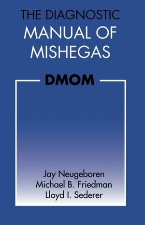 The Diagnostic Manual of Mishegas by Lloyd I. Sederer, Jay Neugeboren, Michael B. Friedman