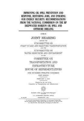 Improving oil spill prevention and response, restoring jobs, and ensuring our energy security: recommendations from the National Commission on the BP by Committee on Transportation and (house), United S. Congress, United States House of Representatives