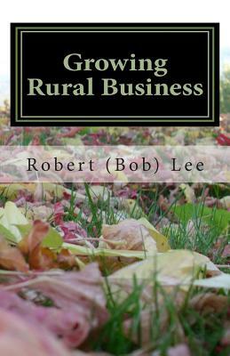 Growing Rural Business: An Innovative Approach to Development by Robert F. Lee