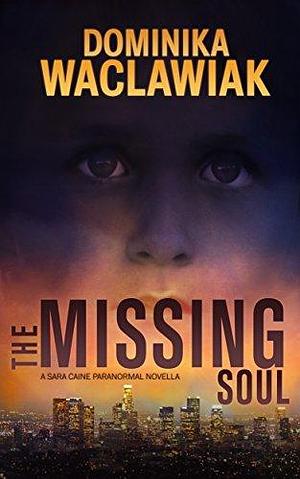 Missing Soul: A Sara Caine Novella by Dominika Waclawiak, Dominika Waclawiak