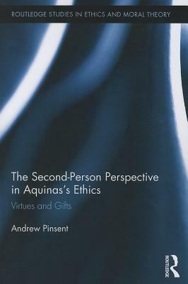 The Second-Person Perspective in Aquinas's Ethics: Virtues and Gifts by Andrew Pinsent