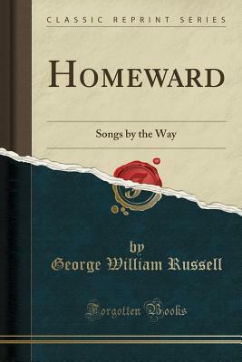 Homeward: Songs by the Way (Classic Reprint) by George William Russell