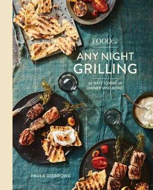 Food52 Any Night Grilling: 60 Ways to Fire Up Dinner (and More) a Cookbook by Paula Disbrowe