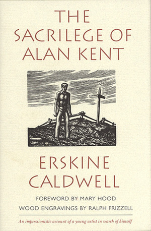 The Sacrilege of Alan Kent by Erskine Caldwell, Mary Hood, Ralph Frizzell