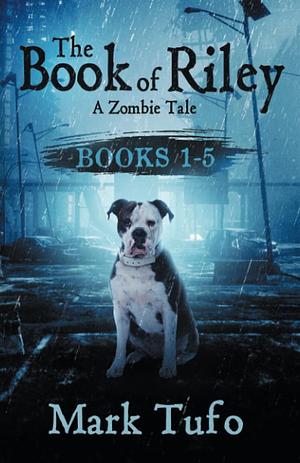 The Book Of Riley: A Zombie Tale: Complete Set -Books 1-5 by Mark Tufo