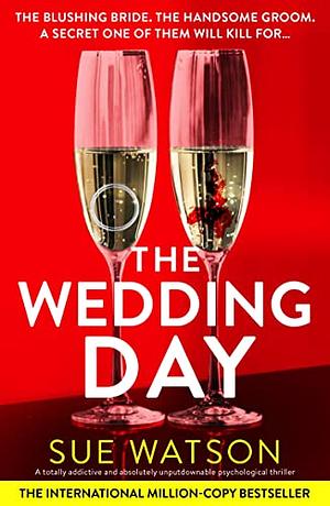 The Wedding Day: A Totally Addictive and Absolutely Unputdownable Psychological Thriller by Sue Watson