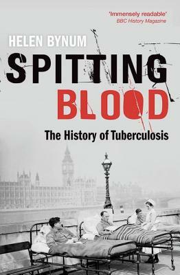 Spitting Blood: The History of Tuberculosis by Helen Bynum