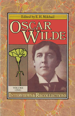 Oscar Wilde: Interviews and Recollections, vol. i by Douglas Sladen, Katharine Tynan, Joseph Comyns Carr, Frank Harris, Robert Sherard, Gomez Carrillo, Francis Henry Gribble, Jacques Daurelle, Walter T. Spencer, Frederic Whyte, Rennell Rodd, Anna de Brémont, W.B. Yeats, E.H. Mikhail, David Oswald Hunter Blair, A.H. Cooper-Prichard, William Rothenstein, G.T. Atkinson, Hesketh Pearson, Luther Munday, Charles John Holmes, Beverley Nichols, Edward Sullivan, A.J.A. Symons, Violet Hunt, Adolphe Retté, Jean-Joseph Renaud, Herbert Vivian, Constance Benson, Frank Benson, Edmond de Goncourt, L.B. Walford, H. Ryder-Taylor, Mary Watson, Emily Lutyens, Walter Crane, W.W. Ward, Lillian Aldrich, Lloyd Lewis, Ernest Rhys, 1st Baron Rennell, Edgar Jepson, Gertrude Atherton, Henri de Régnier, Arthur Conan Doyle, Michael Field, Horace Wilkins, Helena Swanwick, Louise Jopling, Henry Justin Smith, Arthur Fish, Johnston Forbes-Robertson