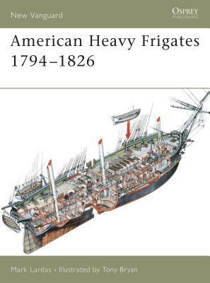 American Heavy Frigates 1794-1826 by Mark Lardas