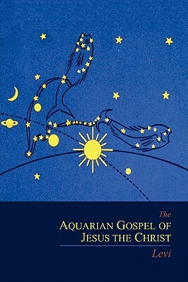 The Aquarian Gospel of Jesus the Christ by Dowling S. Levi, Michael I. Levi