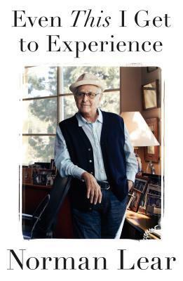 Even This I Get to Experience by Norman Lear