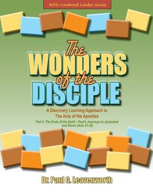 The Wonders of the Disciple - Part 4: The Ends of the Earth - Paul's Journeys to Jerusalem and Rome by Paul G. Leavenworth