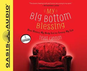 My Big Bottom Blessing: How Hating My Body Led to Loving My Life by Teasi Cannon