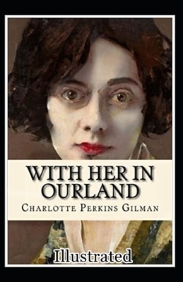 With Her in Ourland Illustrated by Charlotte Perkins Gilman