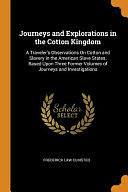 Journeys and Explorations in the Cotton Kingdom: A Traveler's Observations on Cotton and Slavery in the American Slave States. Based Upon Three Former Volumes of Journeys and Investigations by Frederick Law Olmsted