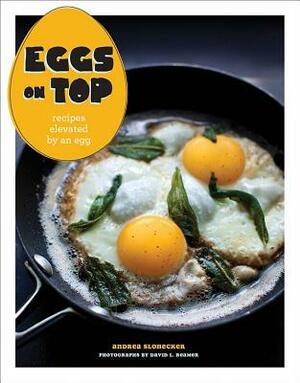 Eggs on Top: Recipes Elevated by an Egg by David Reamer, Andrea Slonecker