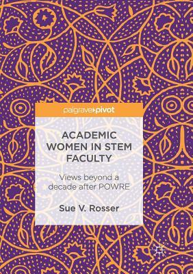 Academic Women in Stem Faculty: Views Beyond a Decade After Powre by Sue V. Rosser