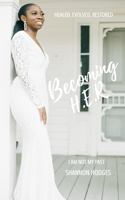 Becoming H.E.R: I Am Not My Past! by Shannon Hodges