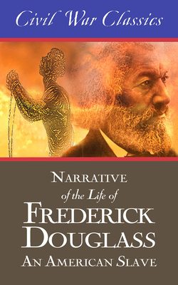 Narrative of the Life of Frederick Douglass: An American Slave (Civil War Classics) by Civil War Classics, Frederick Douglass