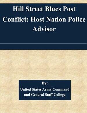 Hill Street Blues Post Conflict: Host Nation Police Advisor by United States Army Command and General S