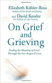 On Grief and Grieving by David Kessler, Elisabeth Kübler-Ross