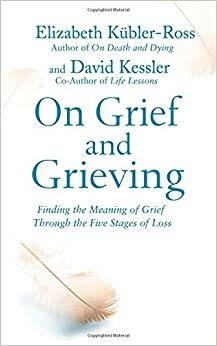 On Grief and Grieving by Elisabeth Kübler-Ross, David Kessler