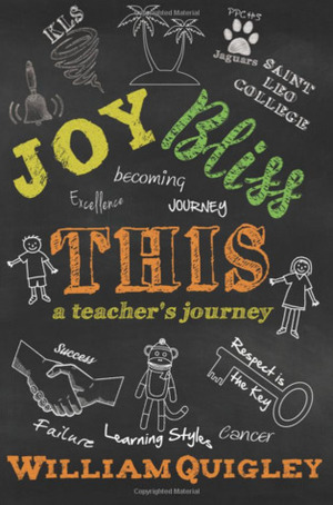 Joy Bliss This: A Teacher's Journey by William Quigley