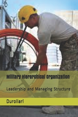 Military Hierarchical Organization: Leadership and Managing Structure by Durollari