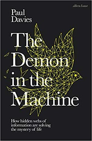 The Demon in the Machine: How Hidden Webs of Information Are Solving the Mystery of Life by Paul C.W. Davies