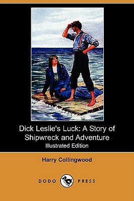 Dick Leslie's Luck: A Story of Shipwreck and Adventure (Illustrated Edition) (Dodo Press) by Harry Collingwood