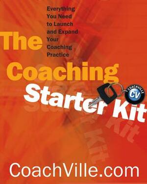 The Coaching Starter Kit: Everything You Need to Launch and Expand Your Coaching Practice by Coachville Com