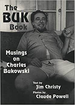The Buk Book: Musings on Charles Bukowski by Jim Christy, Claude Powell