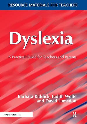 Dyslexia: A Practical Guide for Teachers and Parents by David Lumsdon, Judith Wolfe, Barbara Riddick