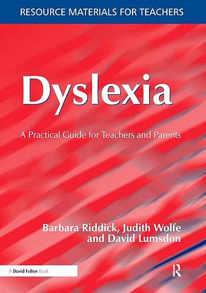 Dyslexia: A Practical Guide for Teachers and Parents by Judith Wolfe, David Lumsdon, Barbara Riddick