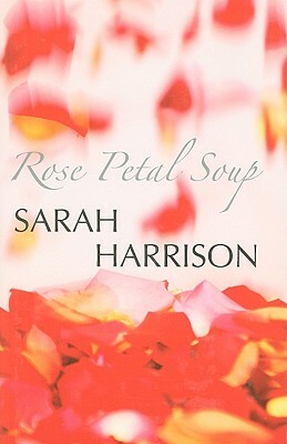 Rose Petal Soup by Sarah Harrison