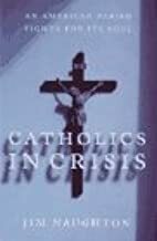 Catholics In Crisis: An American Parish Fights For Its Soul by Jim Naughton