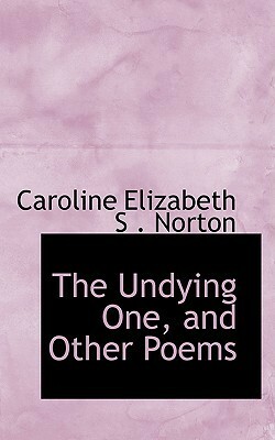 The Undying One, and Other Poems by Caroline Sheridan Norton