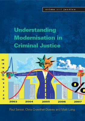 Understanding the Modernisation in Criminal Justice by Chris Crowther-Dowey, Paul Senior