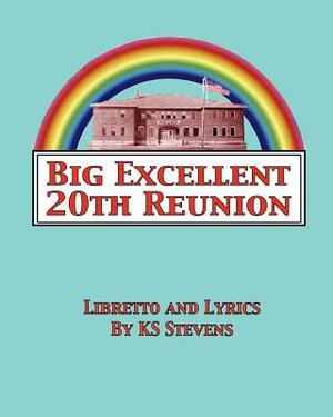 Big Excellent 20th Reunion: A Musical Dramedy for the Entire LGBTQA Community by Ks Stevens