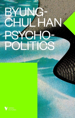 Psychopolitics: Neoliberalism and New Technologies of Power by Byung-Chul Han