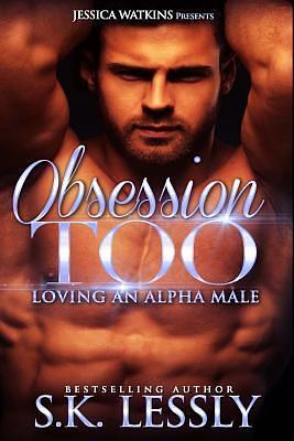 Obsession Too: Loving An Alpha Male #5 by S.K. Lessly, S.K. Lessly