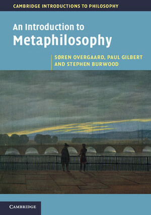 An Introduction to Metaphilosophy by Stephen Burwood, Søren Overgaard, Paul Gilbert
