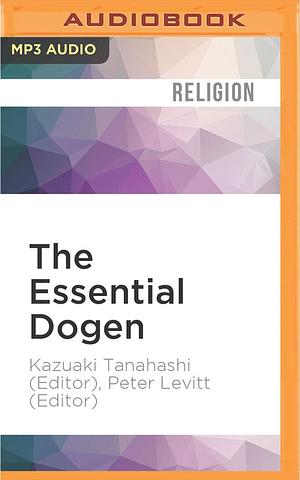 Essential Dogen, The by Peter Levitt, Kazuaki Tanahashi, Brian Nishii