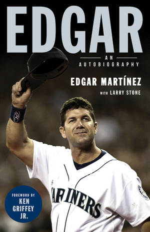 Edgar: An Autobiography by Larry Stone, Edgar Martinez