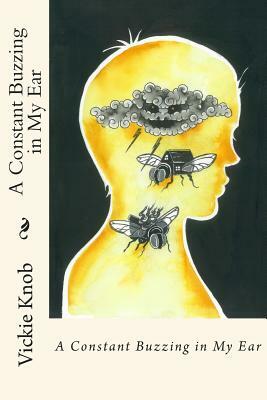 A Constant Buzzing In My Ear by Vickie Knob