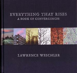 Everything That Rises: A Book of Convergences by Lawrence Weschler