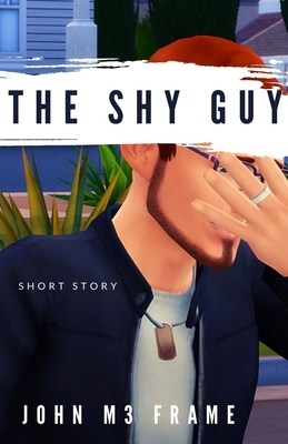 The Shy Guy: Short Story by John M3 Frame