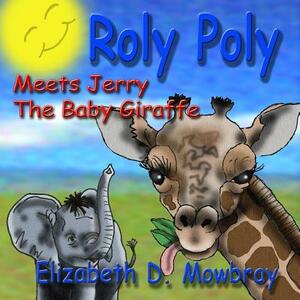 Roly Poly Meets Jerry The Baby Giraffe by Elizebeth Mowbray